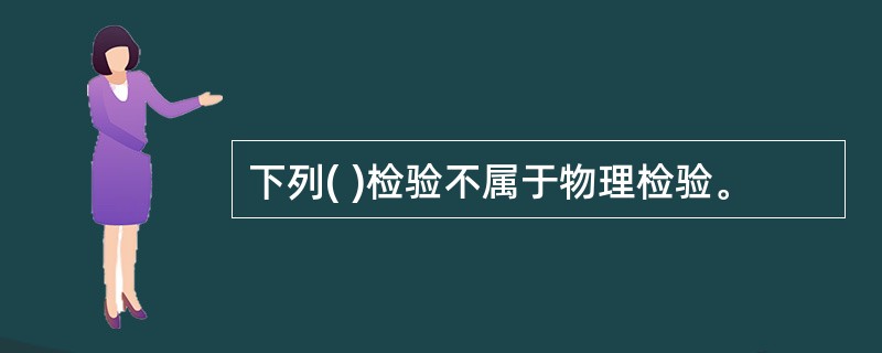 下列( )检验不属于物理检验。