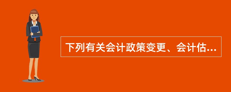 下列有关会计政策变更、会计估计变更的论断中,不正确的有( )。