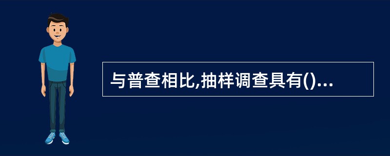 与普查相比,抽样调查具有()的特点。