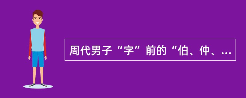 周代男子“字”前的“伯、仲、叔、季”表示排行,如“季路”。( )