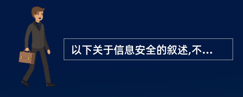  以下关于信息安全的叙述,不正确的是(57) 。 (57)