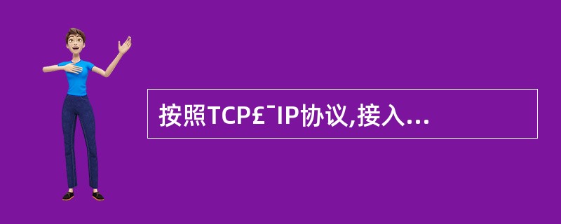 按照TCP£¯IP协议,接入Internet的每一台计算机都有一个唯一的地址标识