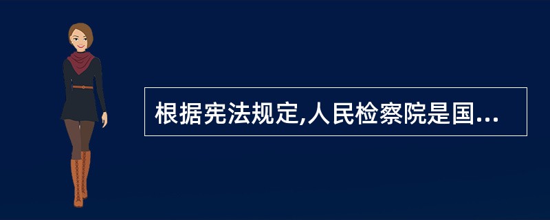 根据宪法规定,人民检察院是国家的( ),对国家法律实施的情况负有检察监督之责。