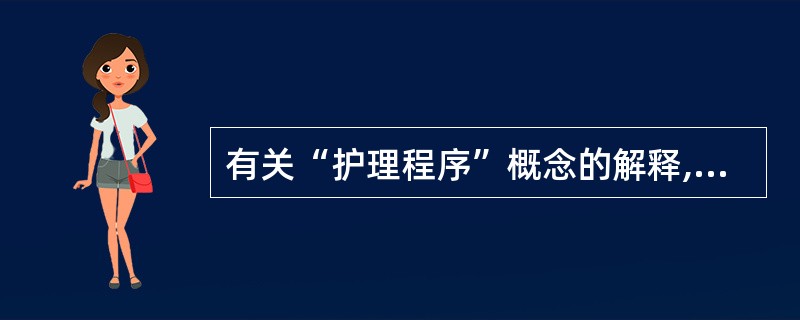 有关“护理程序”概念的解释,哪项不妥( )。