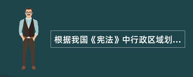 根据我国《宪法》中行政区域划分的规定,自治州分为()。