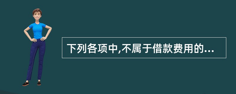 下列各项中,不属于借款费用的是( )。