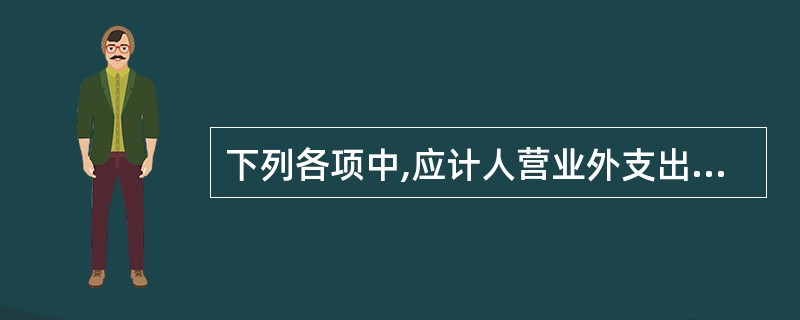 下列各项中,应计人营业外支出的是( )。