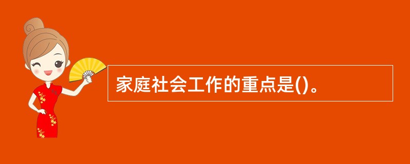 家庭社会工作的重点是()。