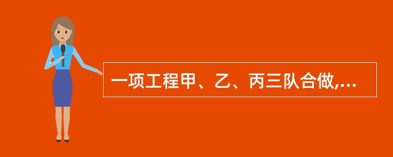 一项工程甲、乙、丙三队合做,先由甲、乙两队合做4天后,余下由丙队单独做8天完成,