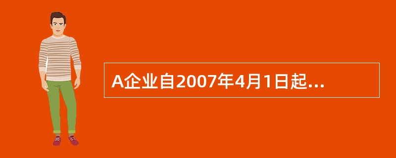 A企业自2007年4月1日起为B企业开发一项系统软件。合同约定工期为两年,合同总