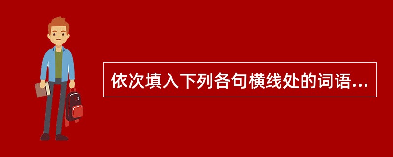 依次填入下列各句横线处的词语,最恰当的一组是( )。①中医通过望、闻、问、切等方