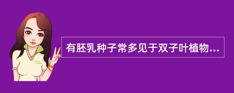 有胚乳种子常多见于双子叶植物种子,无胚乳种子常见于单子叶植物种子。()
