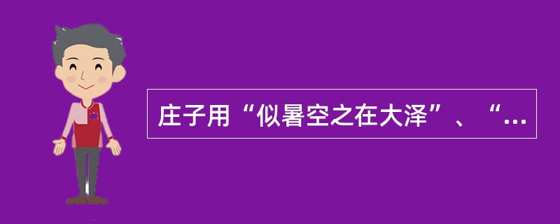 庄子用“似暑空之在大泽”、“似稊米之在大仓”、“似毫末之在于马体”来阐发宇宙无限