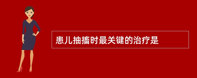 患儿抽搐时最关键的治疗是