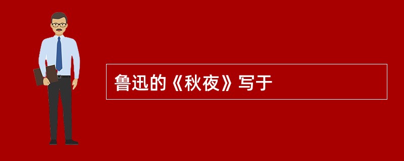 鲁迅的《秋夜》写于