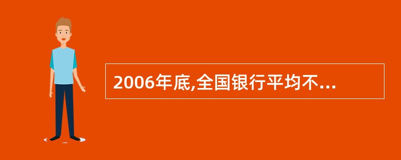 2006年底,全国银行平均不良资产比率降到( )以下。