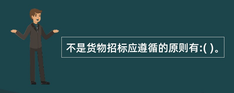 不是货物招标应遵循的原则有:( )。