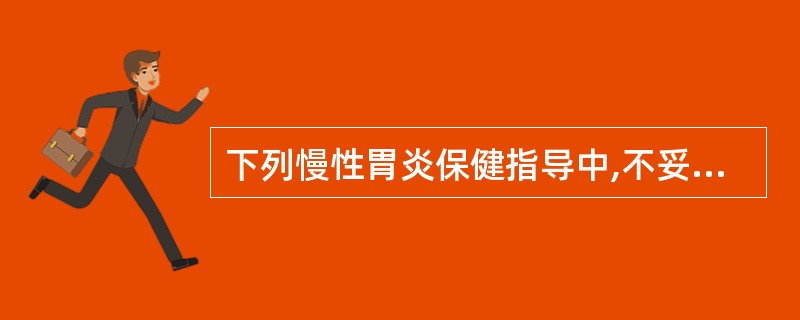 下列慢性胃炎保健指导中,不妥的是( )