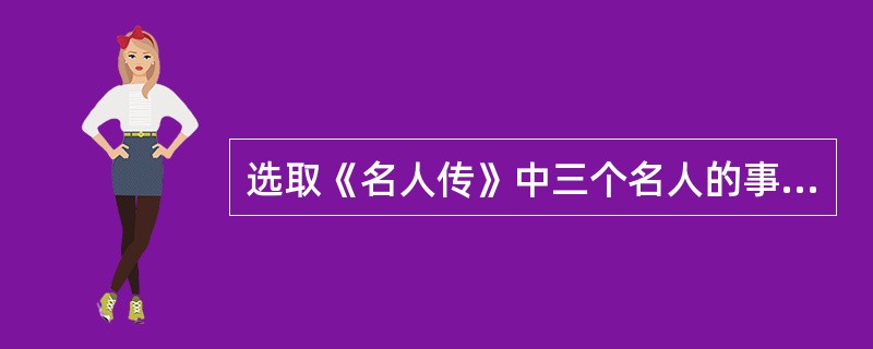 选取《名人传》中三个名人的事例,运用排比的修辞手法,为第⑧段补充事实论据。(5分