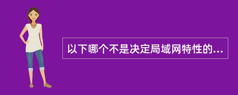 以下哪个不是决定局域网特性的要素?( )