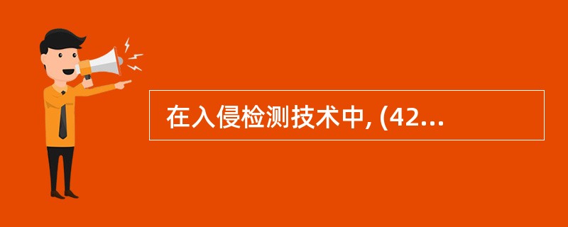  在入侵检测技术中, (42) 是根据用户的行为和系统资源的使用状况判断是否存