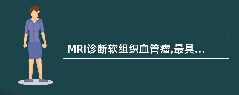 MRI诊断软组织血管瘤,最具价值的影像学征象为