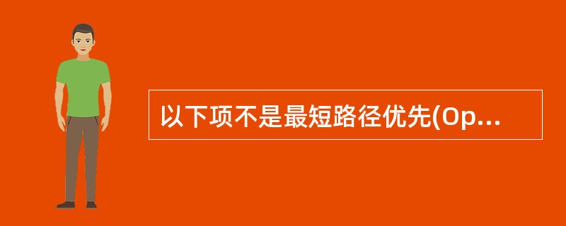 以下项不是最短路径优先(OpenShortestPathFirst,OSPF)协