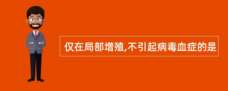 仅在局部增殖,不引起病毒血症的是