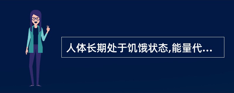 人体长期处于饥饿状态,能量代谢负平衡一定时期后会出现( )。