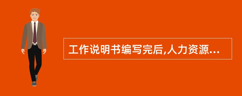 工作说明书编写完后,人力资源部还要做的工作是( )