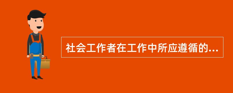 社会工作者在工作中所应遵循的是法理即社会工作伦理。()