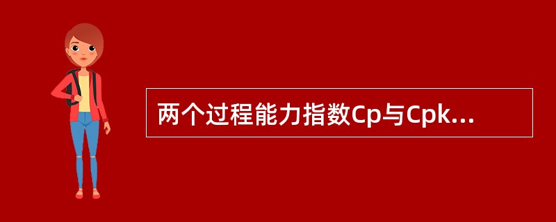 两个过程能力指数Cp与Cpk间的关系是( )。