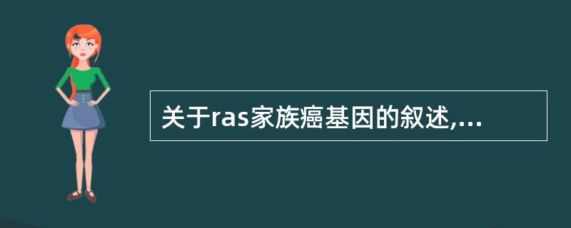 关于ras家族癌基因的叙述,哪项是正确的?