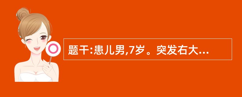 题干:患儿男,7岁。突发右大腿下方剧痛伴寒战,高热,烦躁不安3天。查体:体温39