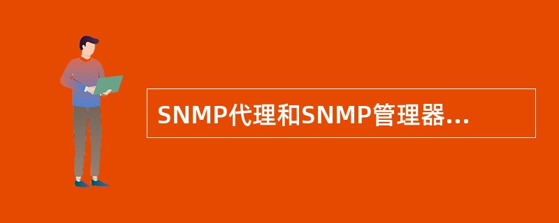 SNMP代理和SNMP管理器相互进行通信时,它们必须______。