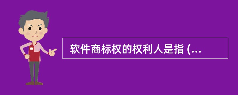  软件商标权的权利人是指 (10) 。 (10)