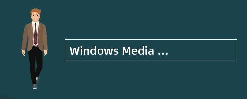 Windows Media Player支持的文件格式有:______。
