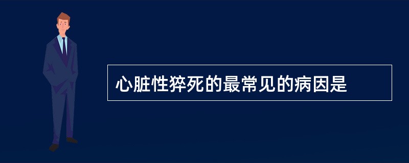 心脏性猝死的最常见的病因是