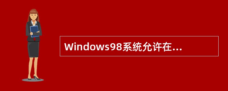 Windows98系统允许在不同磁盘上有相同的目录结构。( )