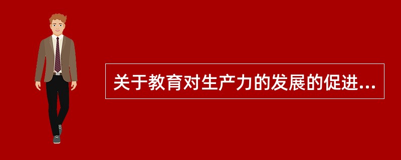 关于教育对生产力的发展的促进作用,说法错误的是( )。