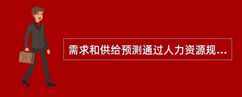 需求和供给预测通过人力资源规划和模型技术来做,在较大的组织中( )是最有效的方法