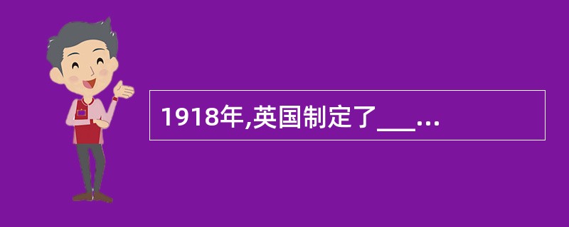 1918年,英国制定了______,使妇女第一次有条件地取得了选举权。()