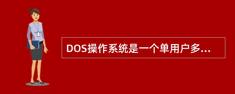 DOS操作系统是一个单用户多任务操作系统。( )