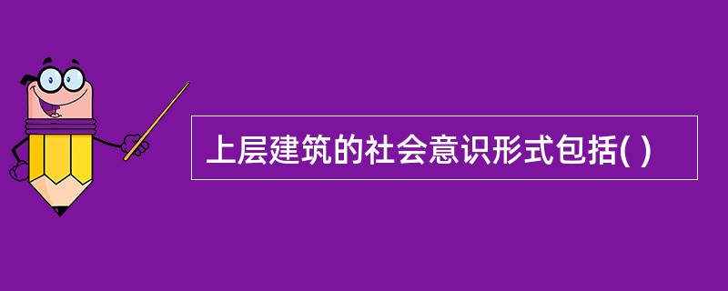 上层建筑的社会意识形式包括( )