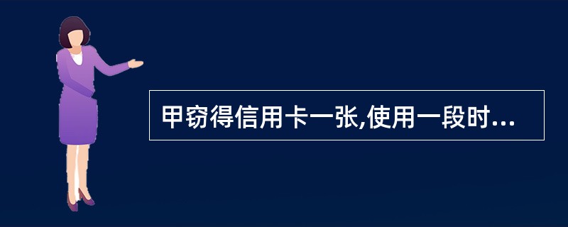 甲窃得信用卡一张,使用一段时间后欲出卖。乙以欺骗手段骗取了该信用卡,并使用,造成