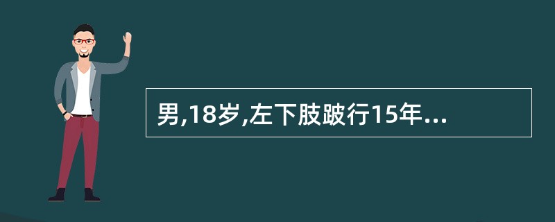 男,18岁,左下肢跛行15年,查体发现左侧马蹄内翻足畸形,胫前肌有轻度肌收缩,但
