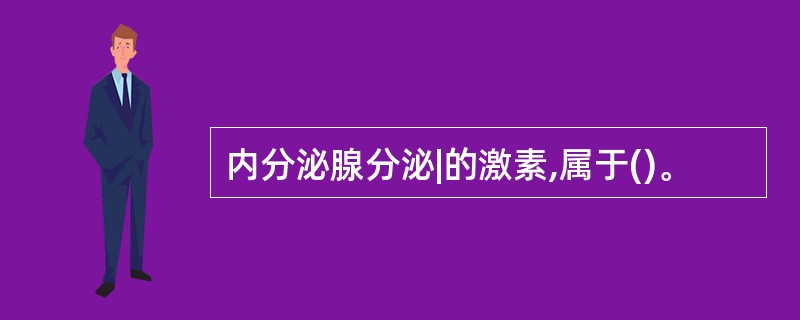 内分泌腺分泌|的激素,属于()。