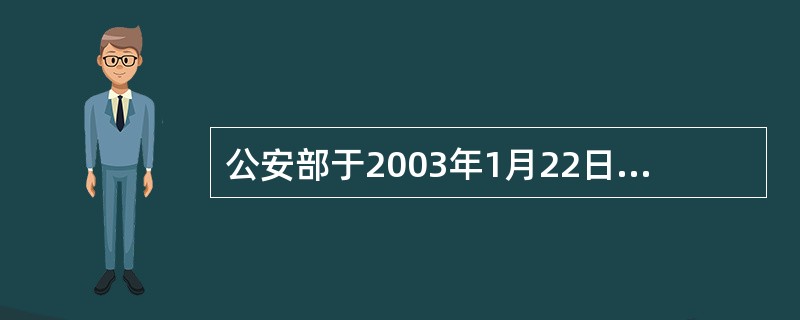 公安部于2003年1月22日发布加强公安机关的“五条禁令”规定严禁酒后驾驶机动车