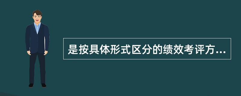 是按具体形式区分的绩效考评方法。