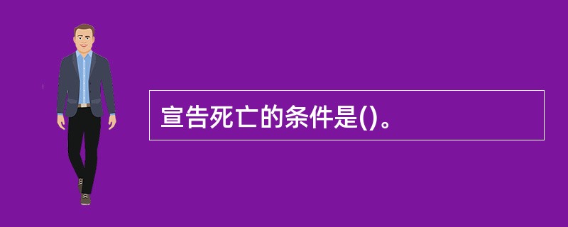 宣告死亡的条件是()。